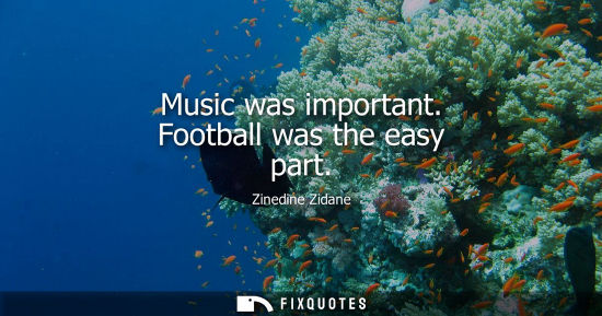 Small: Music was important. Football was the easy part