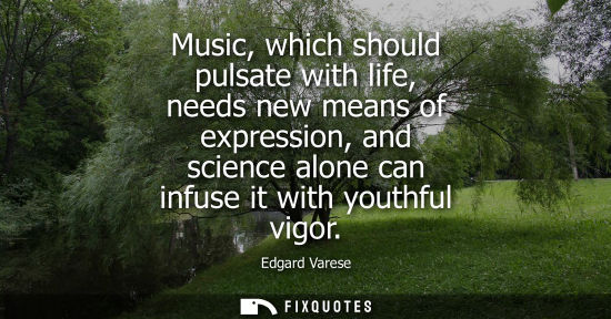 Small: Music, which should pulsate with life, needs new means of expression, and science alone can infuse it w