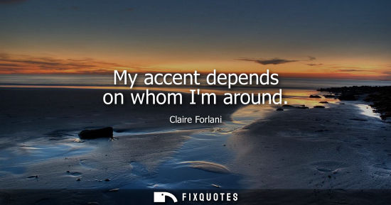 Small: My accent depends on whom Im around