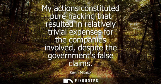 Small: My actions constituted pure hacking that resulted in relatively trivial expenses for the companies involved, d