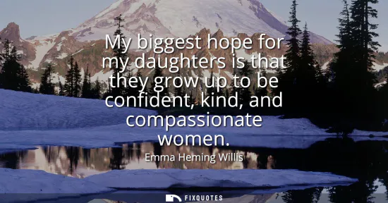Small: My biggest hope for my daughters is that they grow up to be confident, kind, and compassionate women