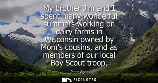 Small: My brother Jim and I spent many wonderful summers working on dairy farms in Wisconsin owned by Moms cou