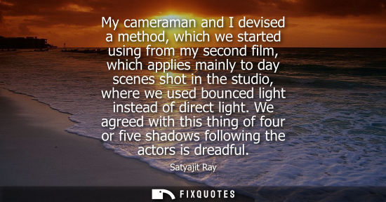 Small: My cameraman and I devised a method, which we started using from my second film, which applies mainly t