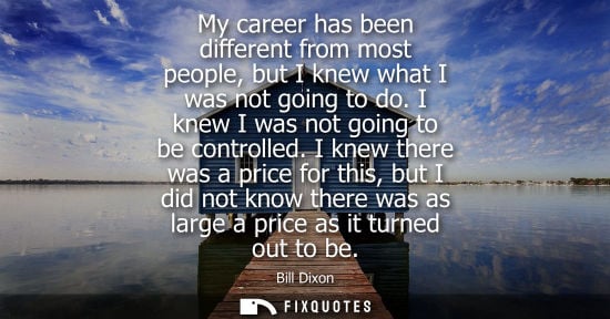 Small: My career has been different from most people, but I knew what I was not going to do. I knew I was not 