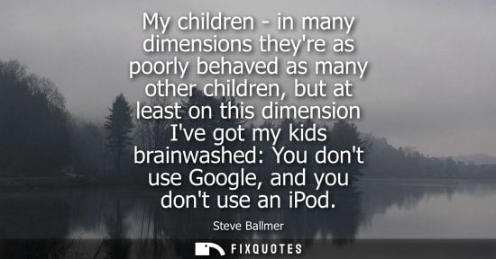 Small: My children - in many dimensions theyre as poorly behaved as many other children, but at least on this dimensi