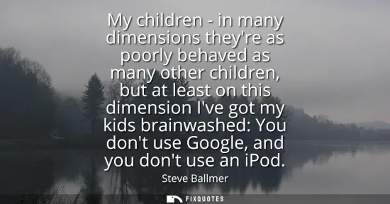 Small: My children - in many dimensions theyre as poorly behaved as many other children, but at least on this dimensi