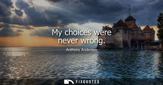 Small: My choices were never wrong