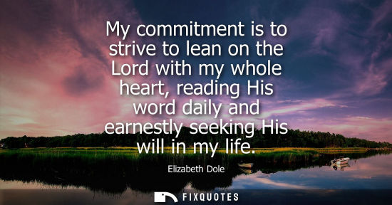 Small: My commitment is to strive to lean on the Lord with my whole heart, reading His word daily and earnestl