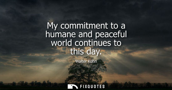Small: My commitment to a humane and peaceful world continues to this day