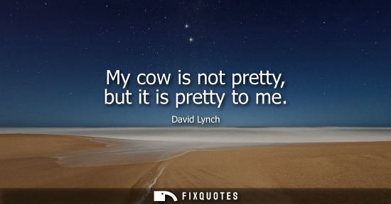 Small: My cow is not pretty, but it is pretty to me