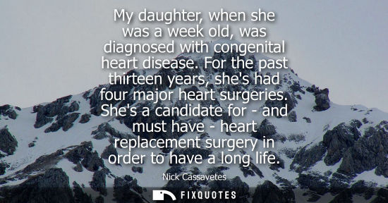 Small: My daughter, when she was a week old, was diagnosed with congenital heart disease. For the past thirtee