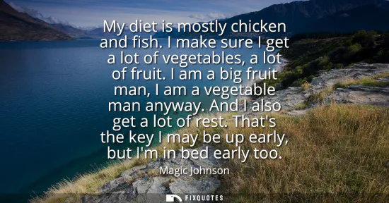 Small: My diet is mostly chicken and fish. I make sure I get a lot of vegetables, a lot of fruit. I am a big fruit ma