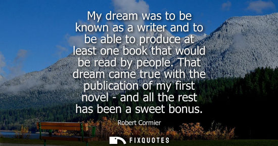 Small: My dream was to be known as a writer and to be able to produce at least one book that would be read by 