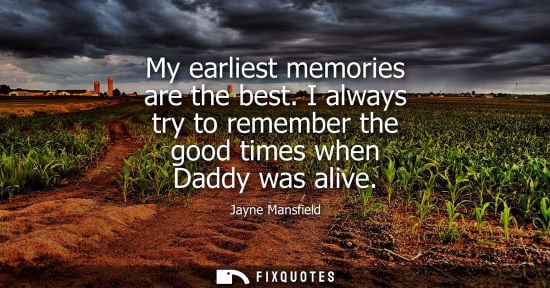 Small: My earliest memories are the best. I always try to remember the good times when Daddy was alive