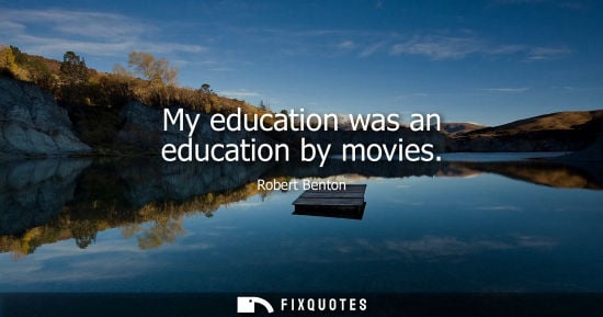 Small: My education was an education by movies