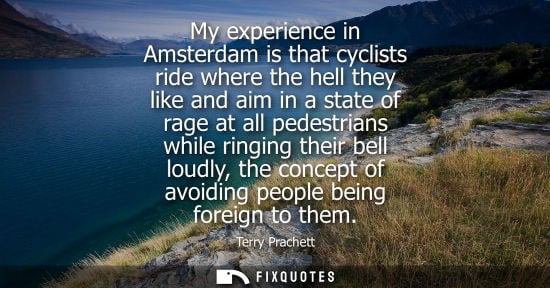 Small: My experience in Amsterdam is that cyclists ride where the hell they like and aim in a state of rage at all pe