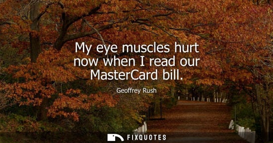 Small: My eye muscles hurt now when I read our MasterCard bill