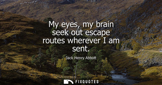 Small: My eyes, my brain seek out escape routes wherever I am sent