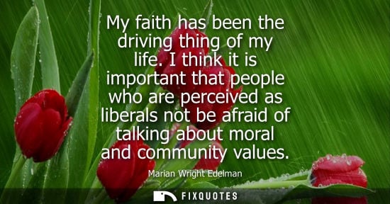 Small: My faith has been the driving thing of my life. I think it is important that people who are perceived a