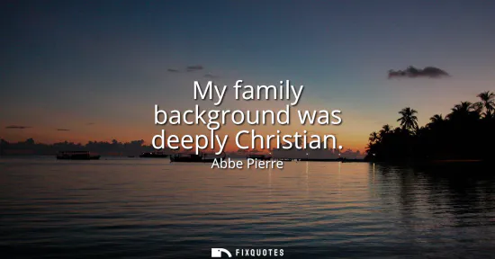 Small: My family background was deeply Christian