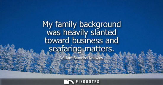 Small: My family background was heavily slanted toward business and seafaring matters