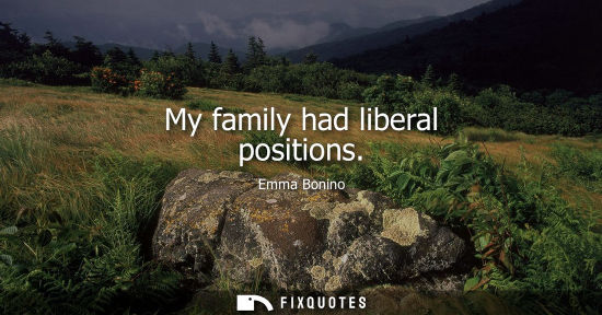 Small: My family had liberal positions