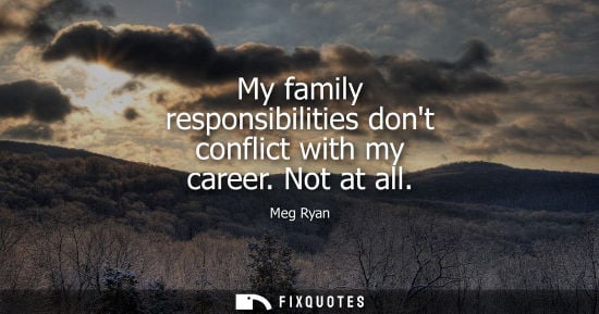 Small: My family responsibilities dont conflict with my career. Not at all