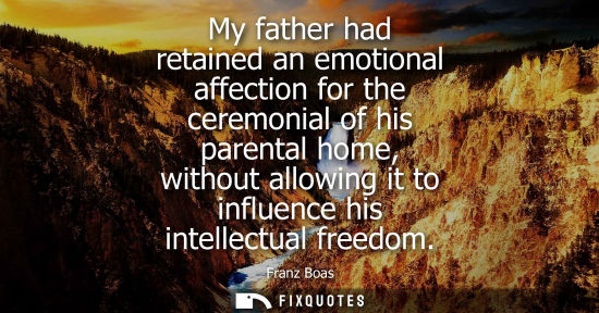 Small: My father had retained an emotional affection for the ceremonial of his parental home, without allowing