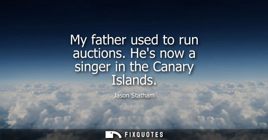 Small: My father used to run auctions. Hes now a singer in the Canary Islands
