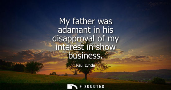 Small: My father was adamant in his disapproval of my interest in show business