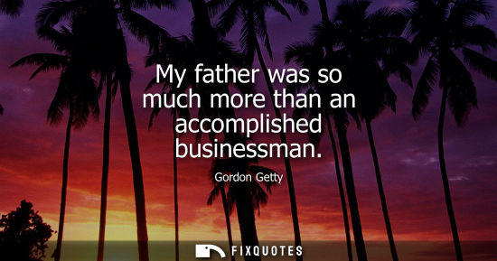 Small: My father was so much more than an accomplished businessman