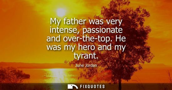 Small: My father was very intense, passionate and over-the-top. He was my hero and my tyrant
