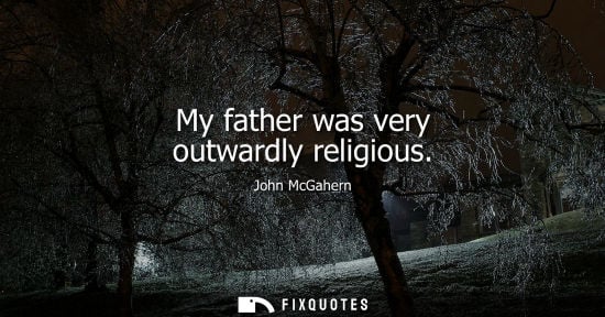 Small: My father was very outwardly religious - John McGahern