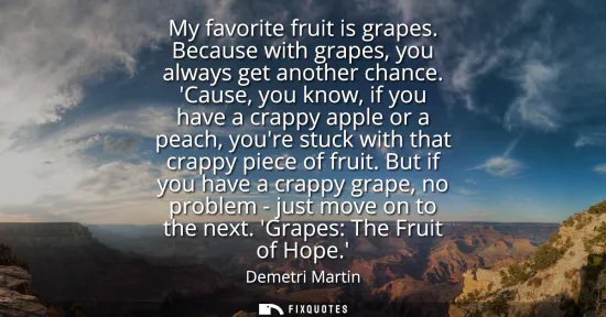 Small: My favorite fruit is grapes. Because with grapes, you always get another chance. Cause, you know, if you have 