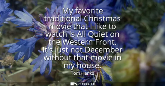 Small: My favorite traditional Christmas movie that I like to watch is All Quiet on the Western Front. Its just not D