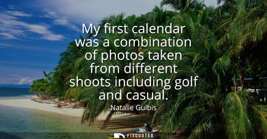 Small: My first calendar was a combination of photos taken from different shoots including golf and casual