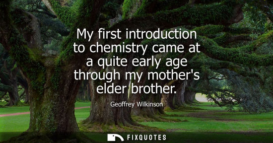 Small: My first introduction to chemistry came at a quite early age through my mothers elder brother