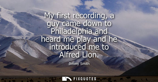 Small: My first recording, a guy came down to Philadelphia and heard me play and he introduced me to Alfred Li