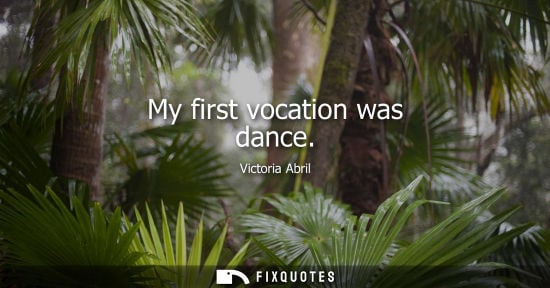 Small: My first vocation was dance