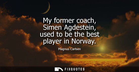 Small: My former coach, Simen Agdestein, used to be the best player in Norway