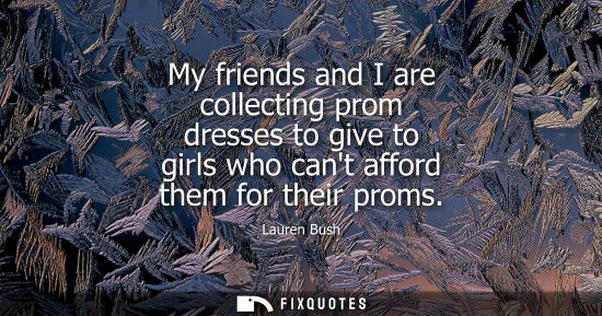 Small: My friends and I are collecting prom dresses to give to girls who cant afford them for their proms