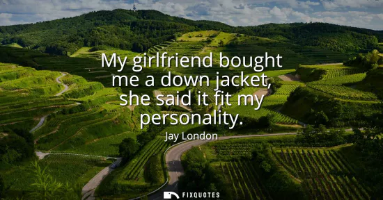 Small: My girlfriend bought me a down jacket, she said it fit my personality