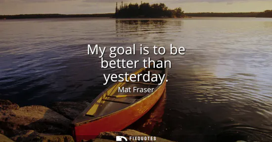 Small: My goal is to be better than yesterday