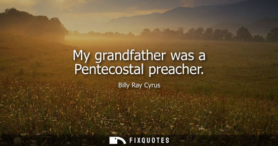 Small: My grandfather was a Pentecostal preacher