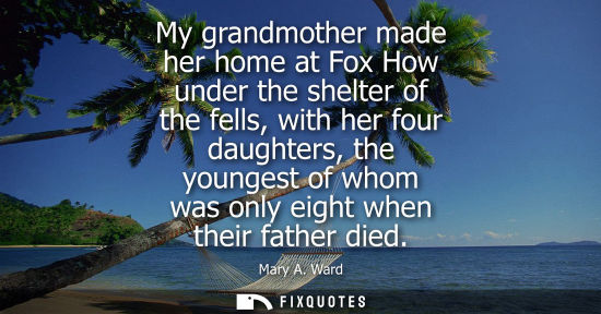 Small: My grandmother made her home at Fox How under the shelter of the fells, with her four daughters, the yo