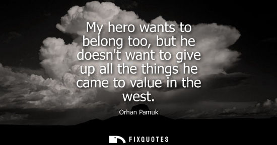 Small: My hero wants to belong too, but he doesnt want to give up all the things he came to value in the west