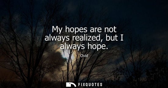 Small: My hopes are not always realized, but I always hope
