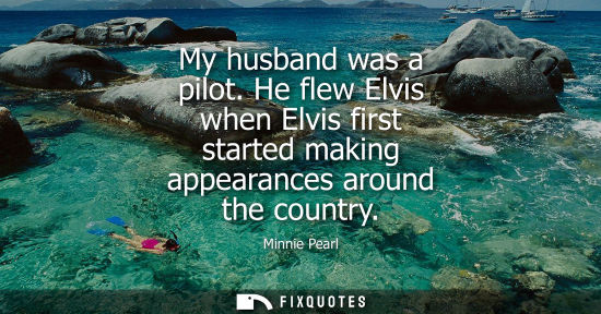 Small: My husband was a pilot. He flew Elvis when Elvis first started making appearances around the country