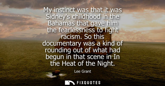 Small: My instinct was that it was Sidneys childhood in the Bahamas that gave him the fearlessness to fight ra