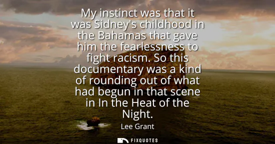 Small: My instinct was that it was Sidneys childhood in the Bahamas that gave him the fearlessness to fight racism.